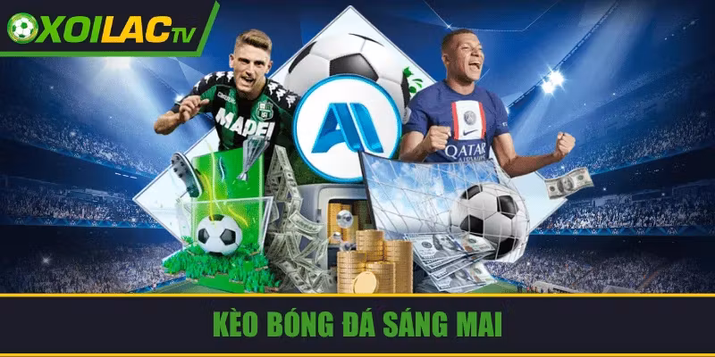 Kèo Bóng Đá Sáng Mai Cập Nhật Tỷ Lệ Chuẩn Cho Cược Thủ