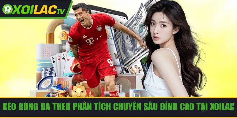 Kèo Bóng Đá Theo Phân Tích Chuyên Sâu Đỉnh Cao Tại Xoilac