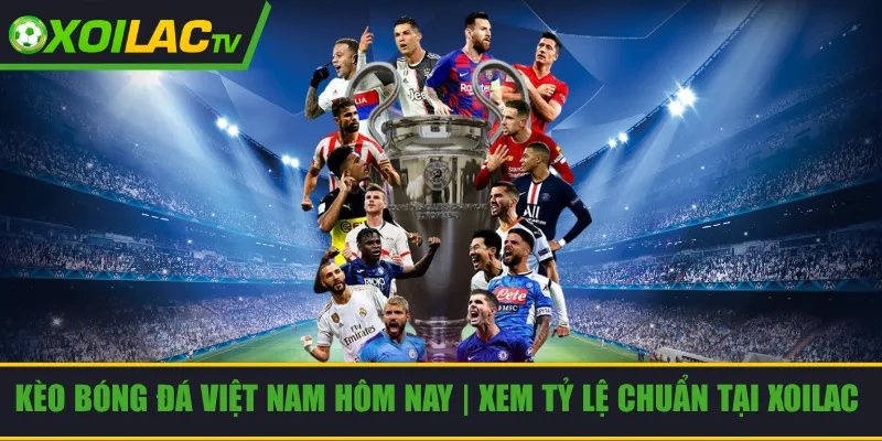 Kèo bóng đá Việt Nam hôm nay