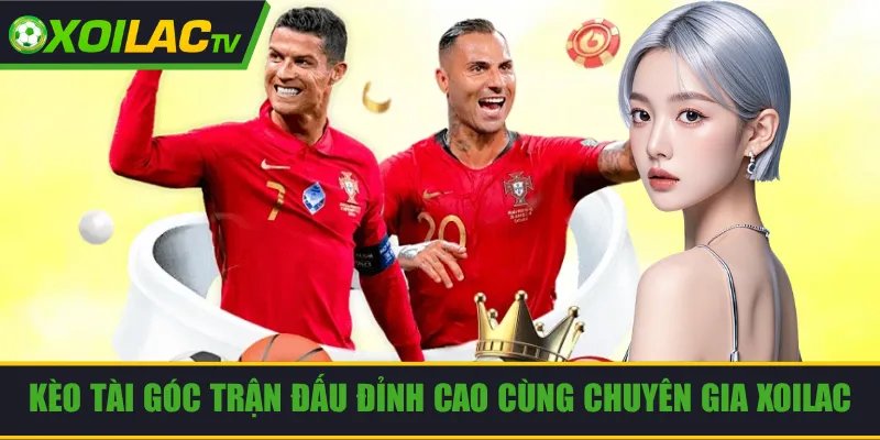 Kèo Tài Góc Trận Đấu Đỉnh Cao Cùng Chuyên Gia Xoilac