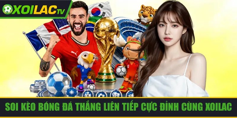 Soi Kèo Bóng Đá Thắng Liên Tiếp Cực Đỉnh Cùng Xoilac