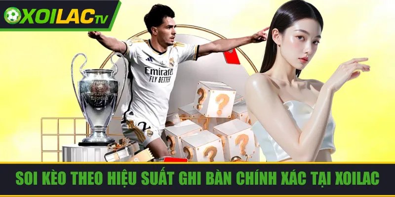 Soi Kèo Theo Hiệu Suất Ghi Bàn Chính Xác Tại Xoilac